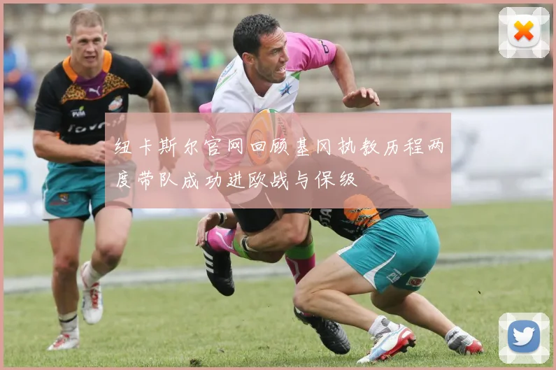 纽卡斯尔官网回顾基冈执教历程两度带队成功进欧战与保级